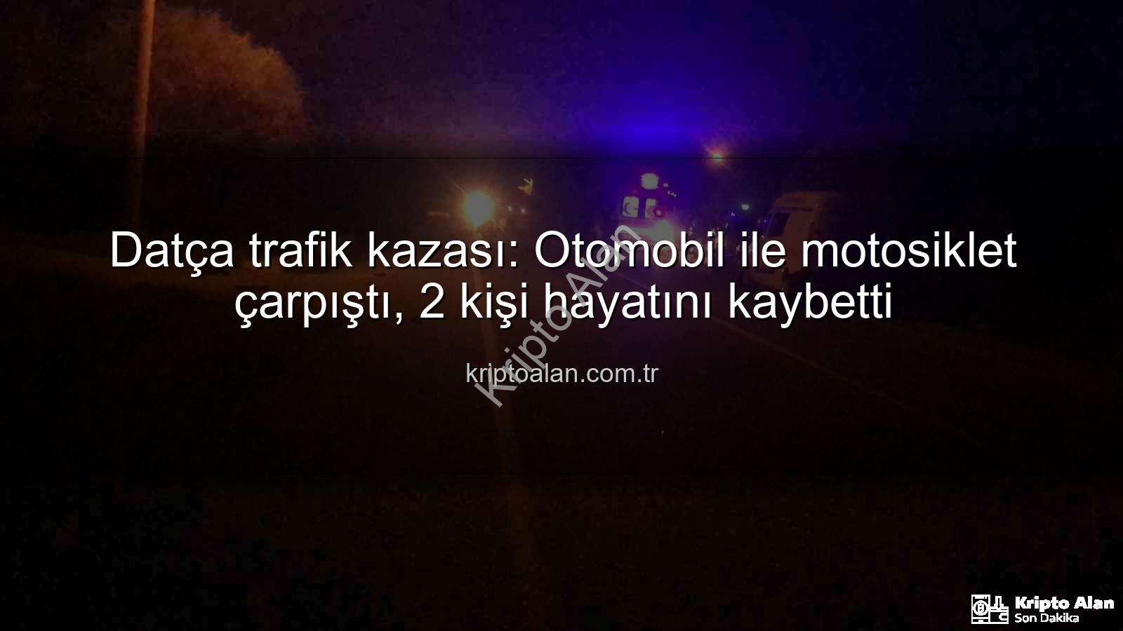 Datça trafik kazası - Datça trafik kazası: Otomobil ile motosiklet çarpıştı, 2 kişi hayatını kaybetti