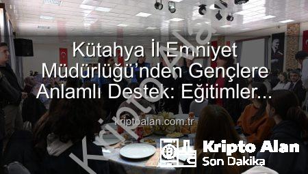 Kütahya İl Emniyet Müdürlüğü’nden Gençlere Anlamlı Destek: Eğitimler Tamamlandı