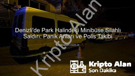 Denizli’de Park Halindeki Minibüse Silahlı Saldırı: Panik Anları ve Polis Takibi