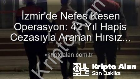 İzmir’de Nefes Kesen Operasyon: 42 Yıl Hapis Cezasıyla Aranan Hırsız Yakalandı!