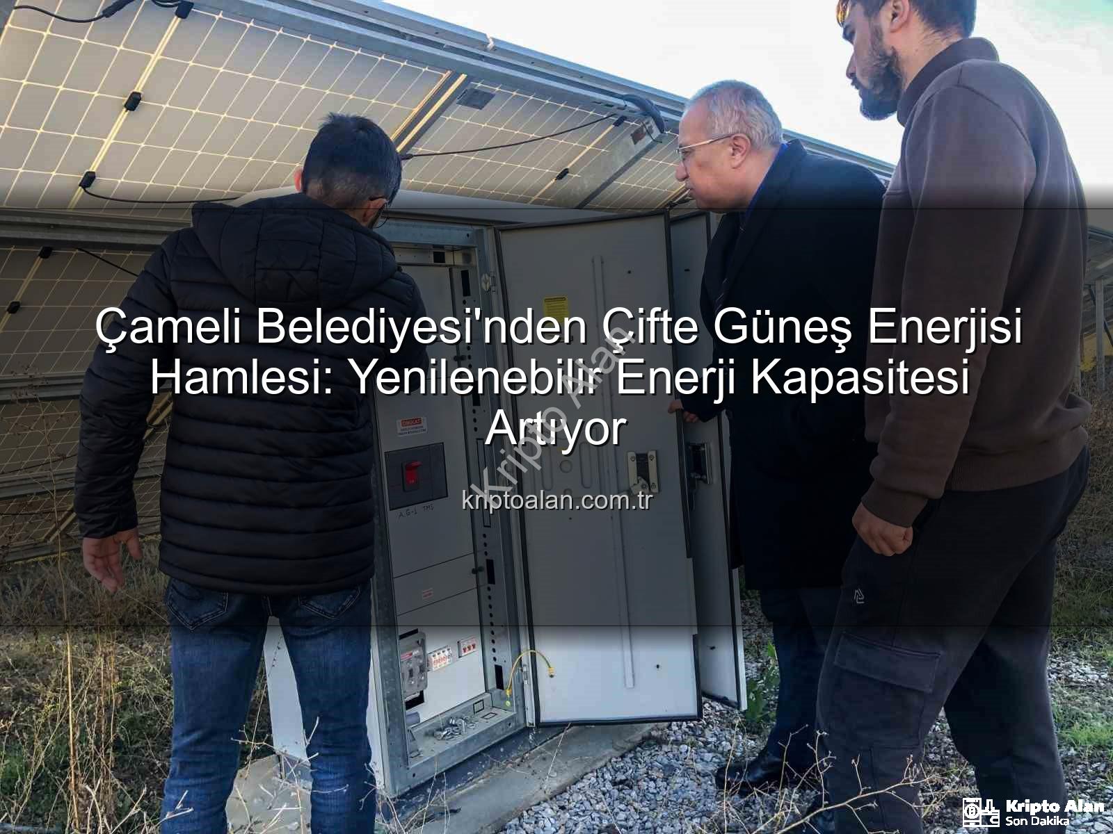 Çameli Belediyesi güneş enerjisi - Çameli Belediyesi'nden Çifte Güneş Enerjisi Hamlesi: Yenilenebilir Enerji Kapasitesi Artıyor