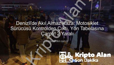 Denizli’de Motosiklet Faciası: Kontrolden Çıkan Araç Yön Tabelasına Çarptı, 2 Kişi Yaralandı