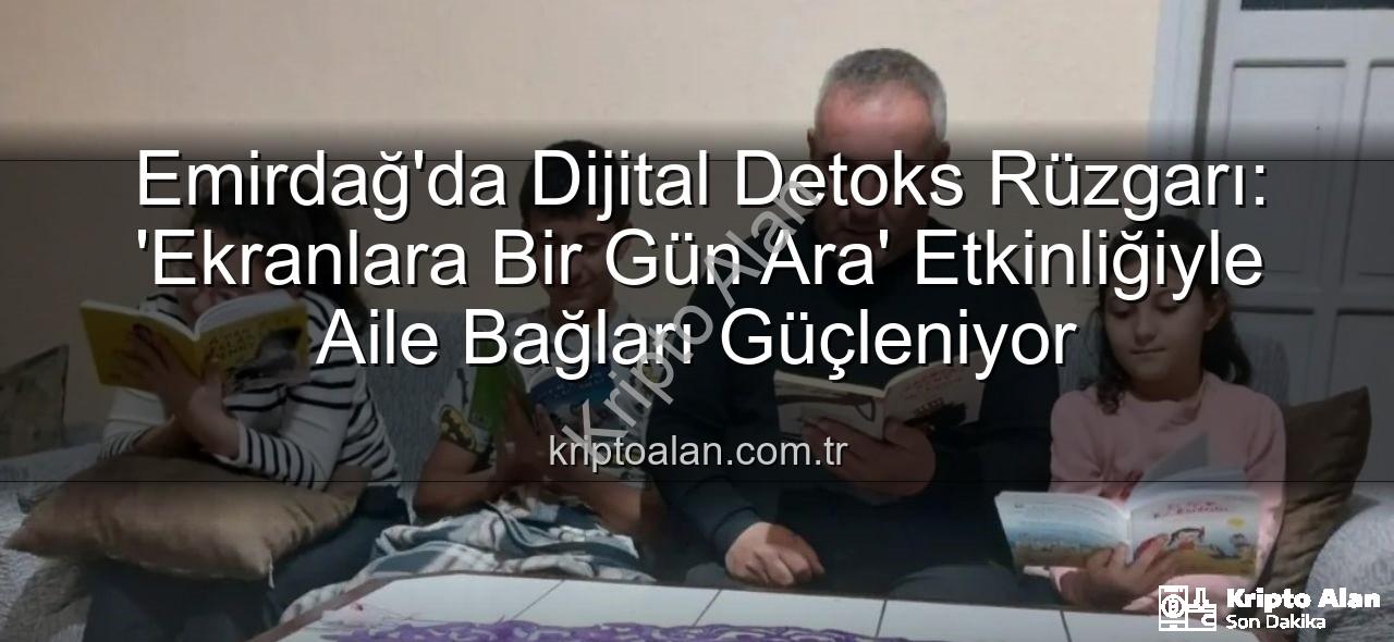 ekranlara bir gün ara - Emirdağ'da Dijital Detoks Rüzgarı: 'Ekranlara Bir Gün Ara' Etkinliğiyle Aile Bağları Güçleniyor