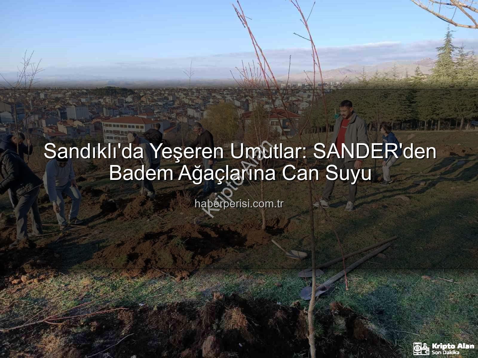badem fidanı dikimi - Sandıklı'da Doğaya Nefes: SANDER'den 100 Badem Fidanı Dikimiyle Geleceğe Yatırım