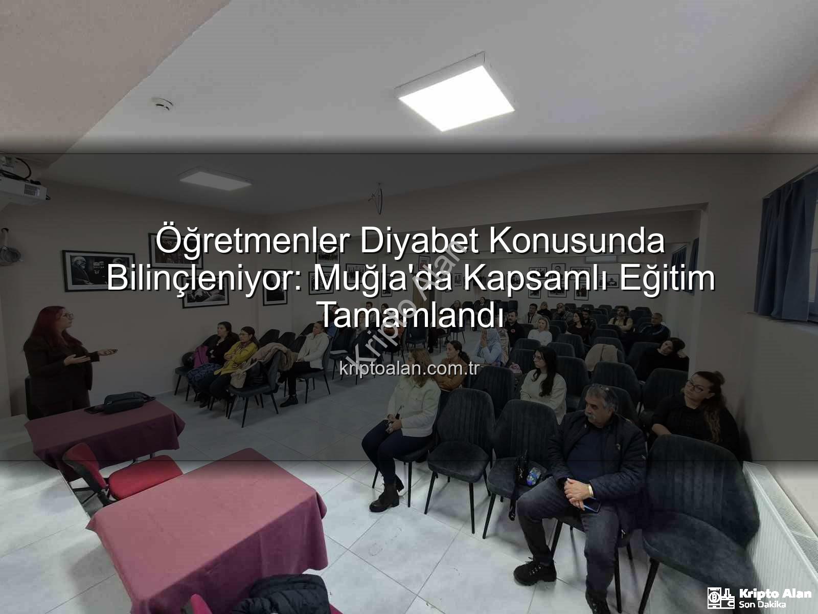 diyabet farkındalık eğitimi - Öğretmenler Diyabet Konusunda Bilinçleniyor: Muğla'da Kapsamlı Eğitim Tamamlandı