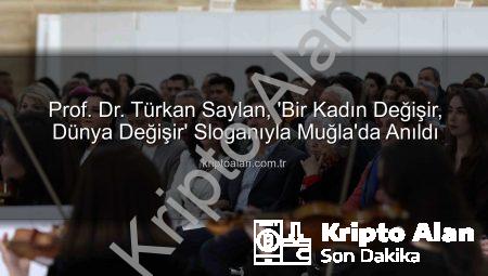 Prof. Dr. Türkan Saylan, ‘Bir Kadın Değişir, Dünya Değişir’ Sloganıyla Muğla’da Anıldı