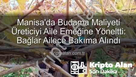 Manisa’da Budama Maliyeti Üreticiyi Aile Emeğine Yöneltti: Bağlar Ailece Bakıma Alındı