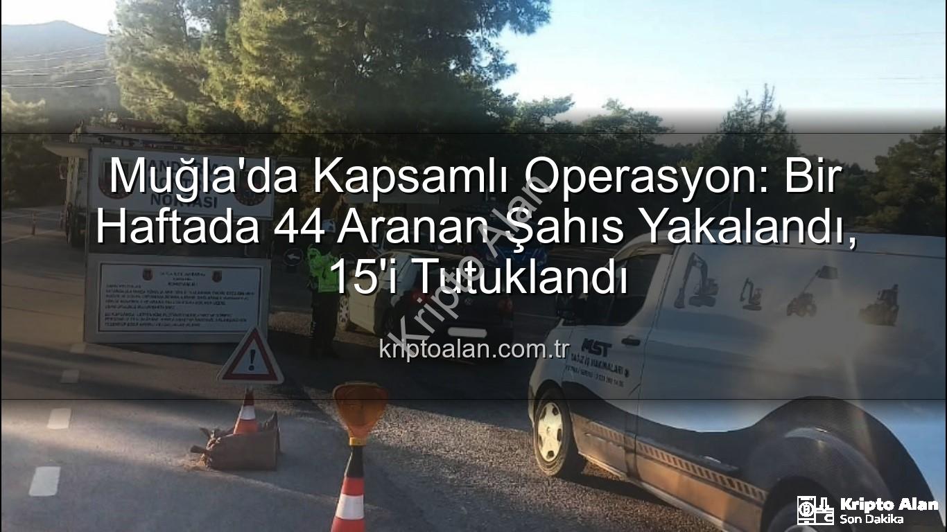 Muğla aranan şahıslar - Muğla'da Kapsamlı Operasyon: Bir Haftada 44 Aranan Şahıs Yakalandı, 15'i Tutuklandı