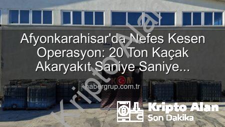 Afyonkarahisar’da Nefes Kesen Operasyon: 20 Ton Kaçak Akaryakıt Ele Geçirildi!