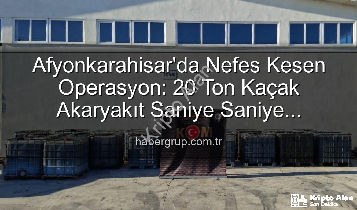 kaçak akaryakıt - Afyonkarahisar'da Nefes Kesen Operasyon: 20 Ton Kaçak Akaryakıt Ele Geçirildi!