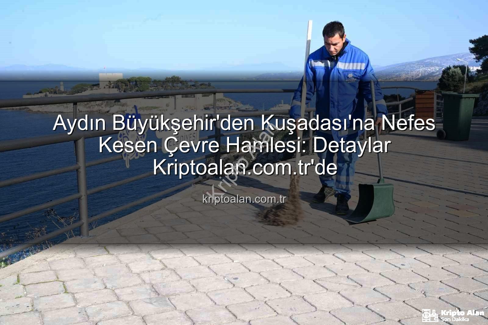 Kuşadası çevre temizliği - Aydın Büyükşehir'den Kuşadası'na Nefes Kesen Çevre Hamlesi: Detaylar Kriptoalan.com.tr'de
