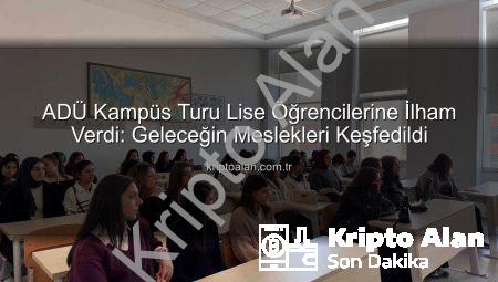 ADÜ Kampüs Turu Lise Öğrencilerine İlham Verdi: Geleceğin Meslekleri Keşfedildi
