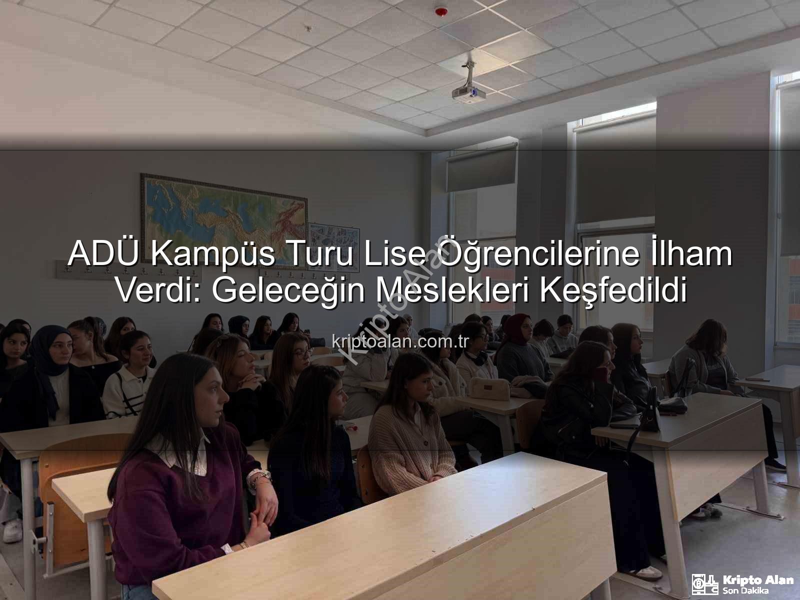 ADÜ kampüs turu - ADÜ Kampüs Turu Lise Öğrencilerine İlham Verdi: Geleceğin Meslekleri Keşfedildi