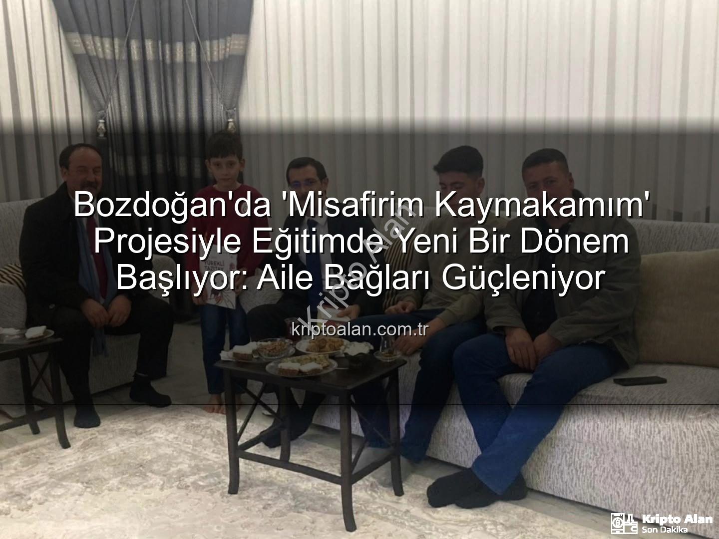 Misafirim Kaymakamım Projesi - Bozdoğan'da 'Misafirim Kaymakamım' Projesiyle Eğitimde Yeni Bir Dönem Başlıyor: Aile Bağları Güçleniyor