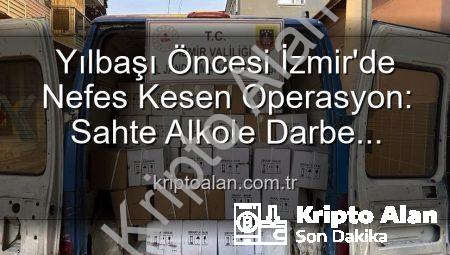 Yılbaşı Öncesi İzmir’de Nefes Kesen Operasyon: Sahte Alkole Darbe! Milyonluk Vurgun Önleniyor