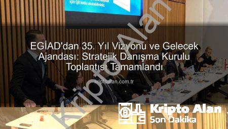 EGİAD’dan 35. Yıl Vizyonu ve Gelecek Ajandası: Stratejik Danışma Kurulu Toplantısı Tamamlandı