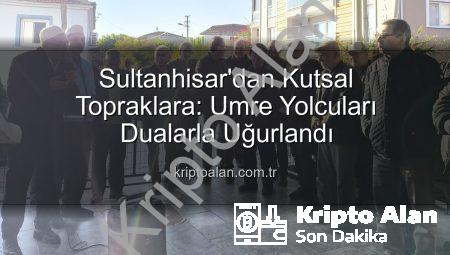 Sultanhisar’dan Kutsal Topraklara: Umre Yolcuları Dualarla Uğurlandı