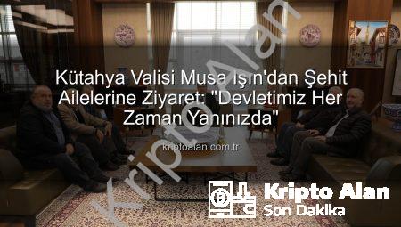 Kütahya Valisi Musa Işın’dan Şehit Ailelerine Ziyaret: “Devletimiz Her Zaman Yanınızda”