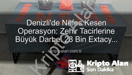 Denizli’de Nefes Kesen Operasyon: Zehir Tacirlerine Büyük Darbe! 28 Bin Extacy Hap Ele Geçirildi