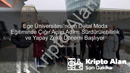 Ege Üniversitesi’nden Dijital Moda Eğitiminde Çığır Açan Adım: Sürdürülebilirlik ve Yapay Zeka Dönemi Başlıyor