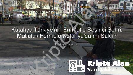 Kütahya Türkiye’nin En Mutlu Beşinci Şehri: Mutluluk Formülü Kütahya’da mı Saklı?