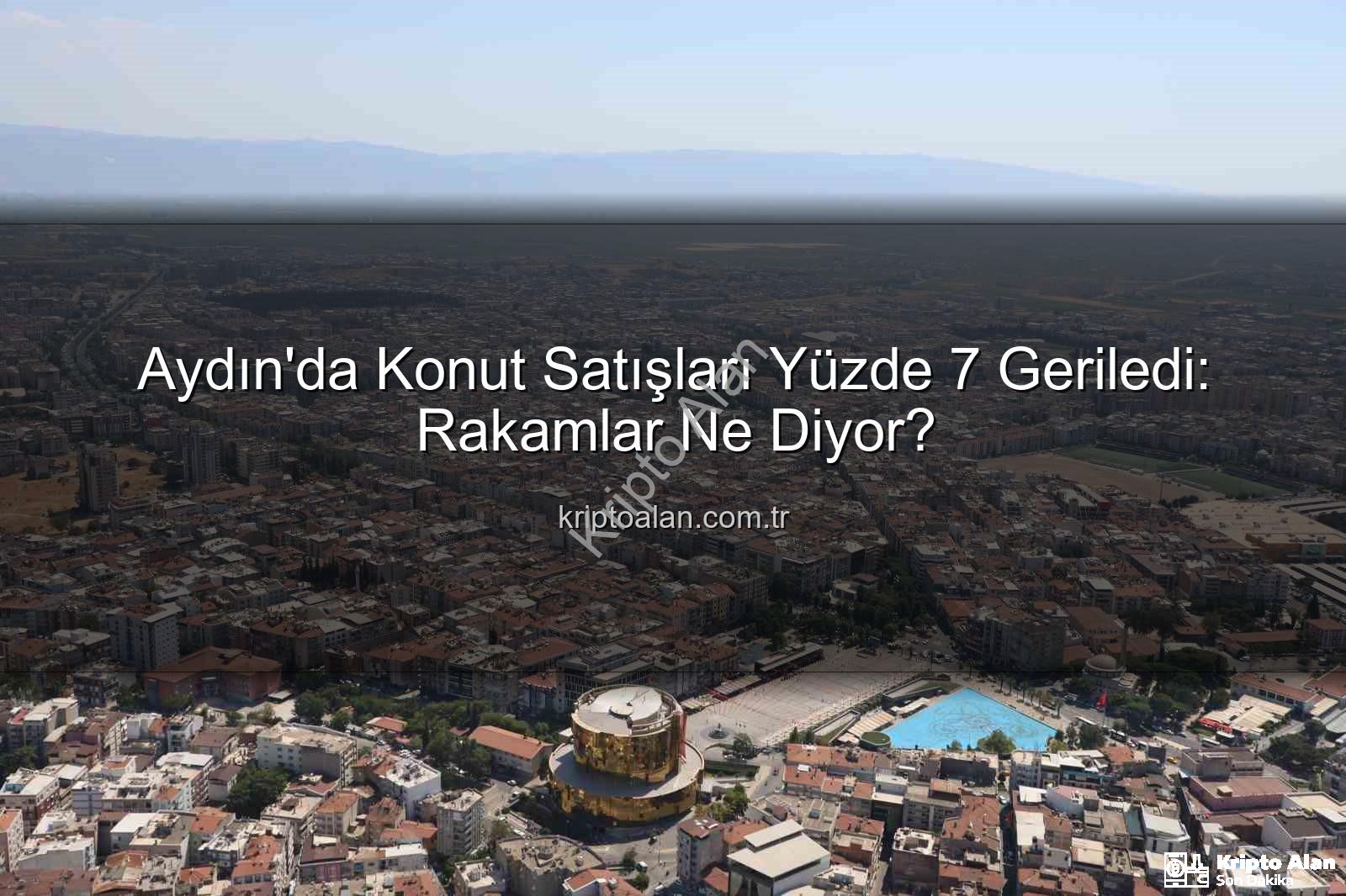 Aydın konut satışları - Aydın'da Konut Satışları Yüzde 7 Geriledi: Rakamlar Ne Diyor?