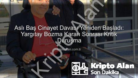 Aslı Baş Cinayet Davası Yeniden Başladı: Yargıtay Bozma Kararı Sonrası Kritik Duruşma