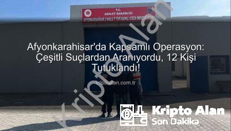 Afyonkarahisar’da Kapsamlı Operasyon: Çeşitli Suçlardan Aranıyordu, 12 Kişi Tutuklandı!