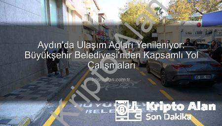 Aydın’da Ulaşım Ağları Yenileniyor: Büyükşehir Belediyesi’nden Kapsamlı Yol Çalışmaları