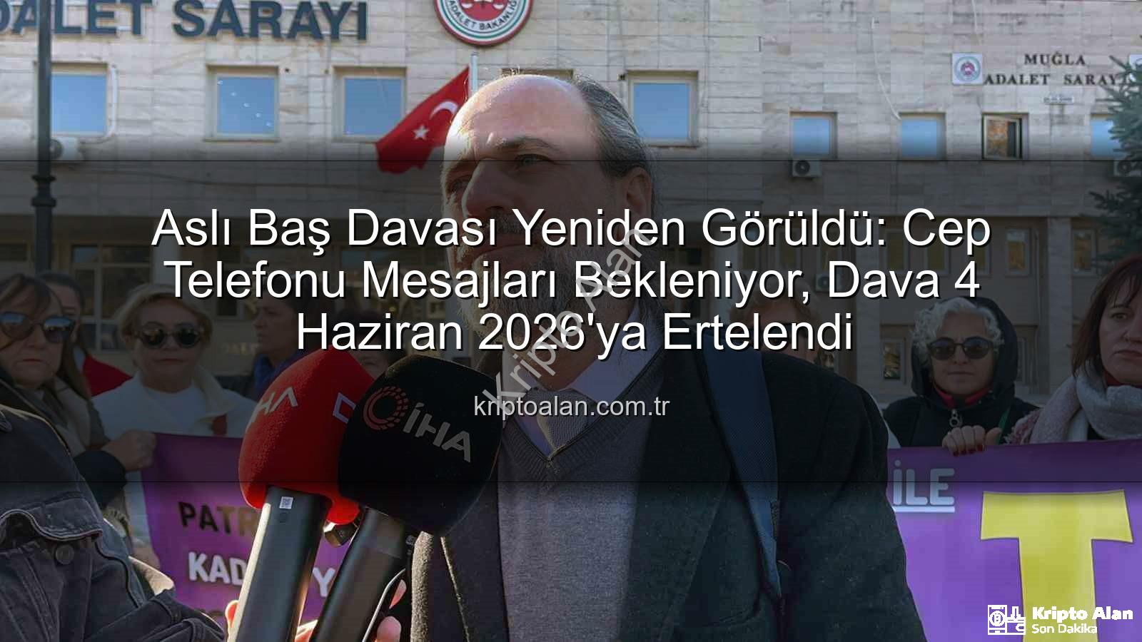 Aslı Baş davası - Aslı Baş Davası Yeniden Görüldü: Cep Telefonu Mesajları Bekleniyor, Dava 4 Haziran 2026'ya Ertelendi