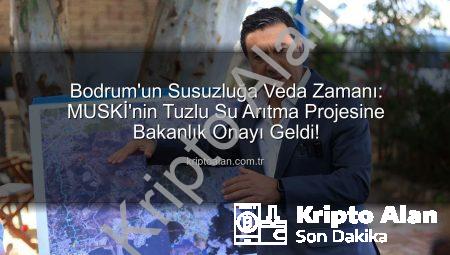 Bodrum’un Susuzluğa Veda Zamanı: MUSKİ’nin Tuzlu Su Arıtma Projesine Bakanlık Onayı Geldi!