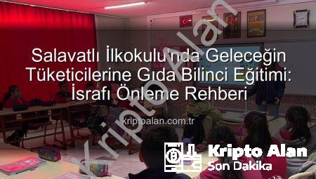 Salavatlı İlkokulu’nda Geleceğin Tüketicilerine Gıda Bilinci Eğitimi: İsrafı Önleme Rehberi