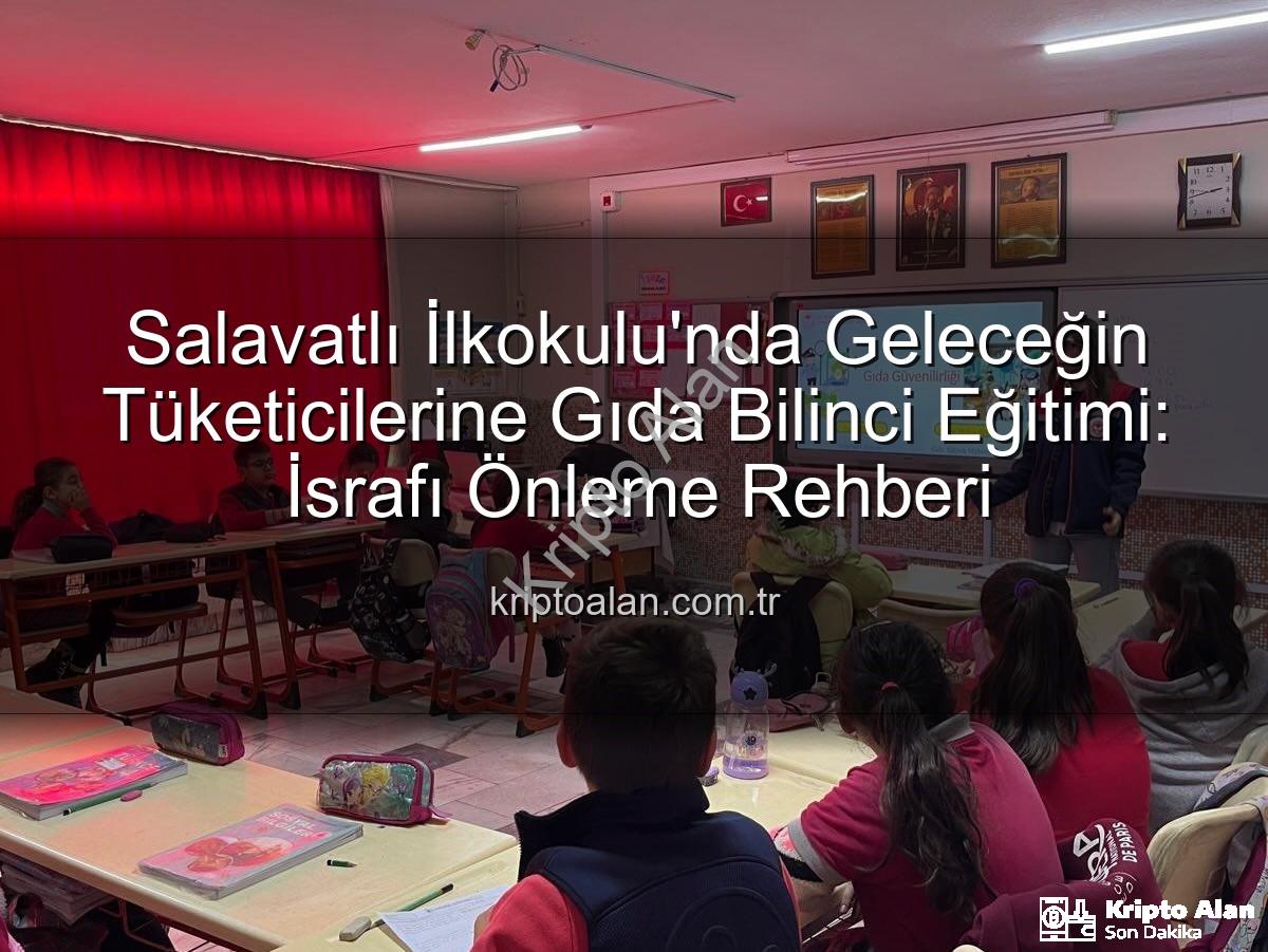 gıda bilinci eğitimi - Salavatlı İlkokulu'nda Geleceğin Tüketicilerine Gıda Bilinci Eğitimi: İsrafı Önleme Rehberi