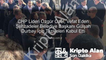 CHP Lideri Özgür Özel, Vefat Eden Şehzadeler Belediye Başkanı Gülşah Durbay İçin Taziyeleri Kabul Etti