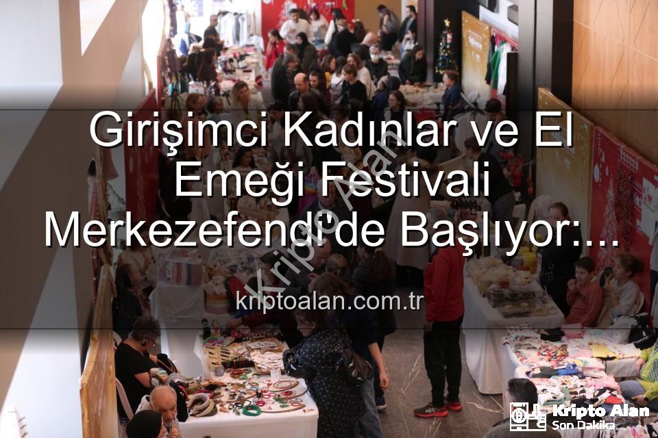 girişimci kadınlar - Girişimci Kadınlar ve El Emeği Festivali Merkezefendi'de Başlıyor: Kadın Gücü Sahne Alıyor!