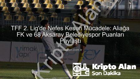 TFF 2. Lig’de Nefes Kesen Mücadele: Aliağa FK ve 68 Aksaray Belediyespor Puanları Paylaştı