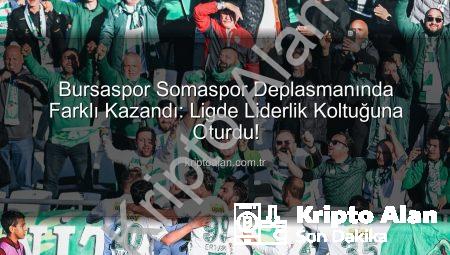 Bursaspor Somaspor Deplasmanında Farklı Kazandı: Ligde Liderlik Koltuğuna Oturdu!