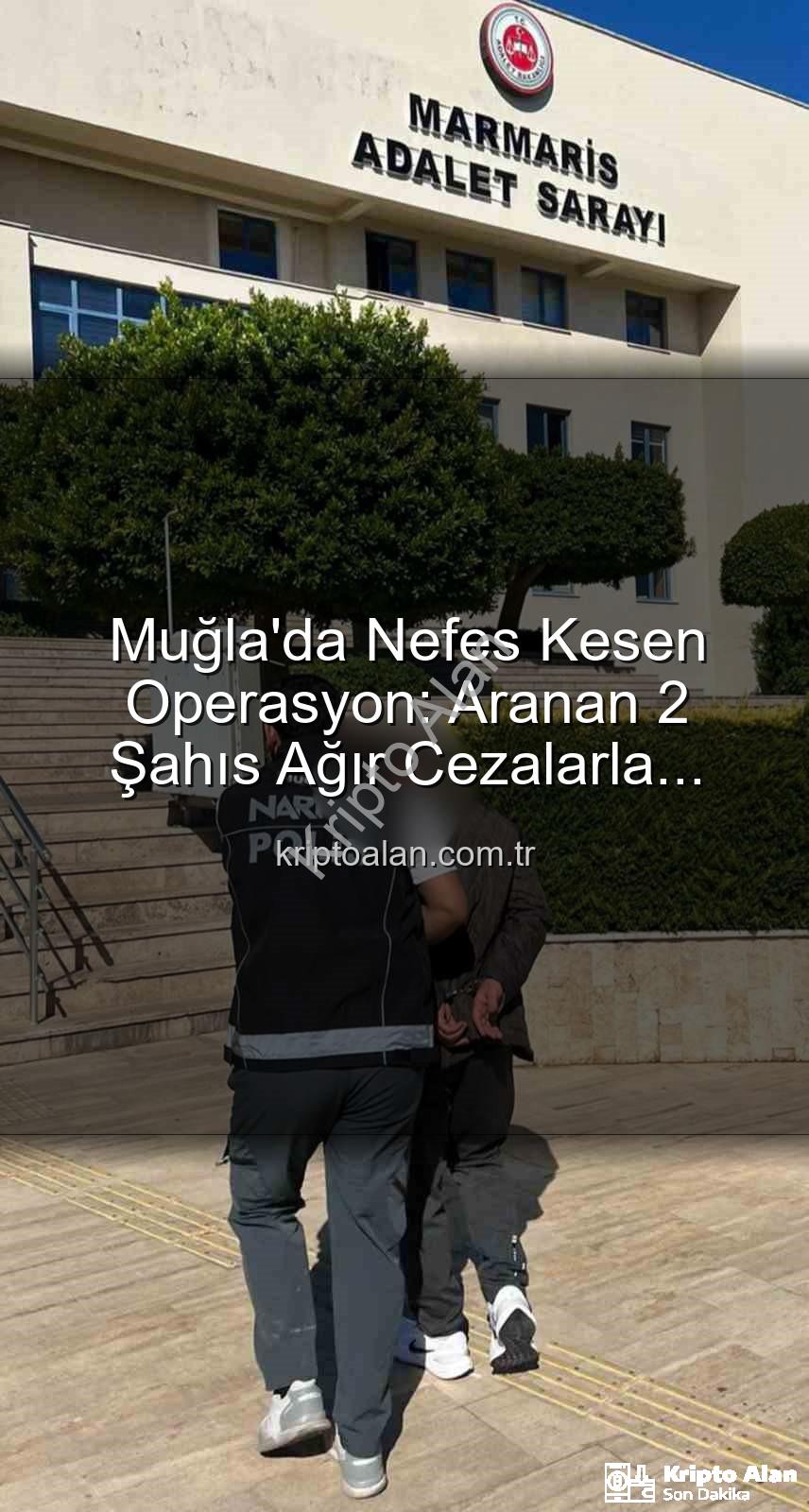 aranan şahıs - Muğla'da Nefes Kesen Operasyon: Aranan 2 Şahıs Ağır Cezalarla Hapse Girdi