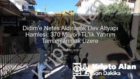 Didim’e Nefes Aldıracak Dev Altyapı Hamlesi: 370 Milyon TL’lik Yatırım Tamamlanmak Üzere