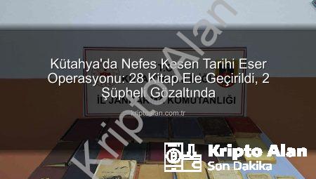 Kütahya’da Nefes Kesen Tarihi Eser Operasyonu: 28 Kitap Ele Geçirildi, 2 Şüpheli Gözaltında