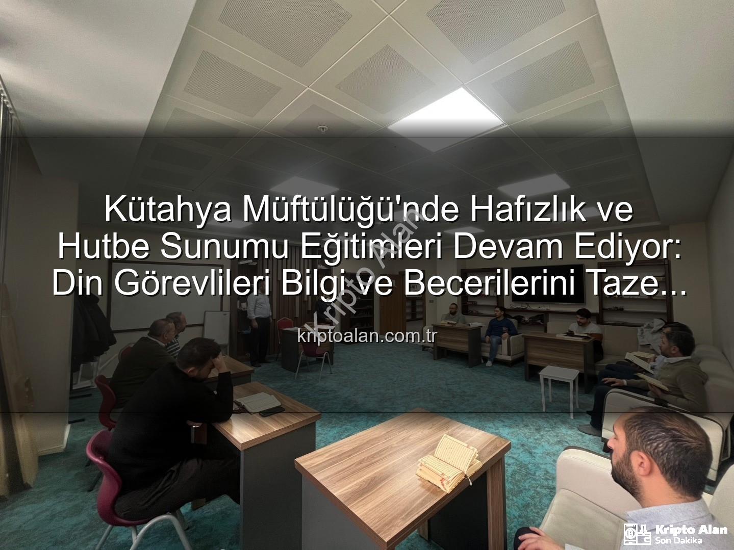 Kütahya Müftülüğü eğitimleri - Kütahya Müftülüğü'nde Hafızlık ve Hutbe Sunumu Eğitimleri Devam Ediyor: Din Görevlileri Bilgi ve Becerilerini Taze Tutuyor