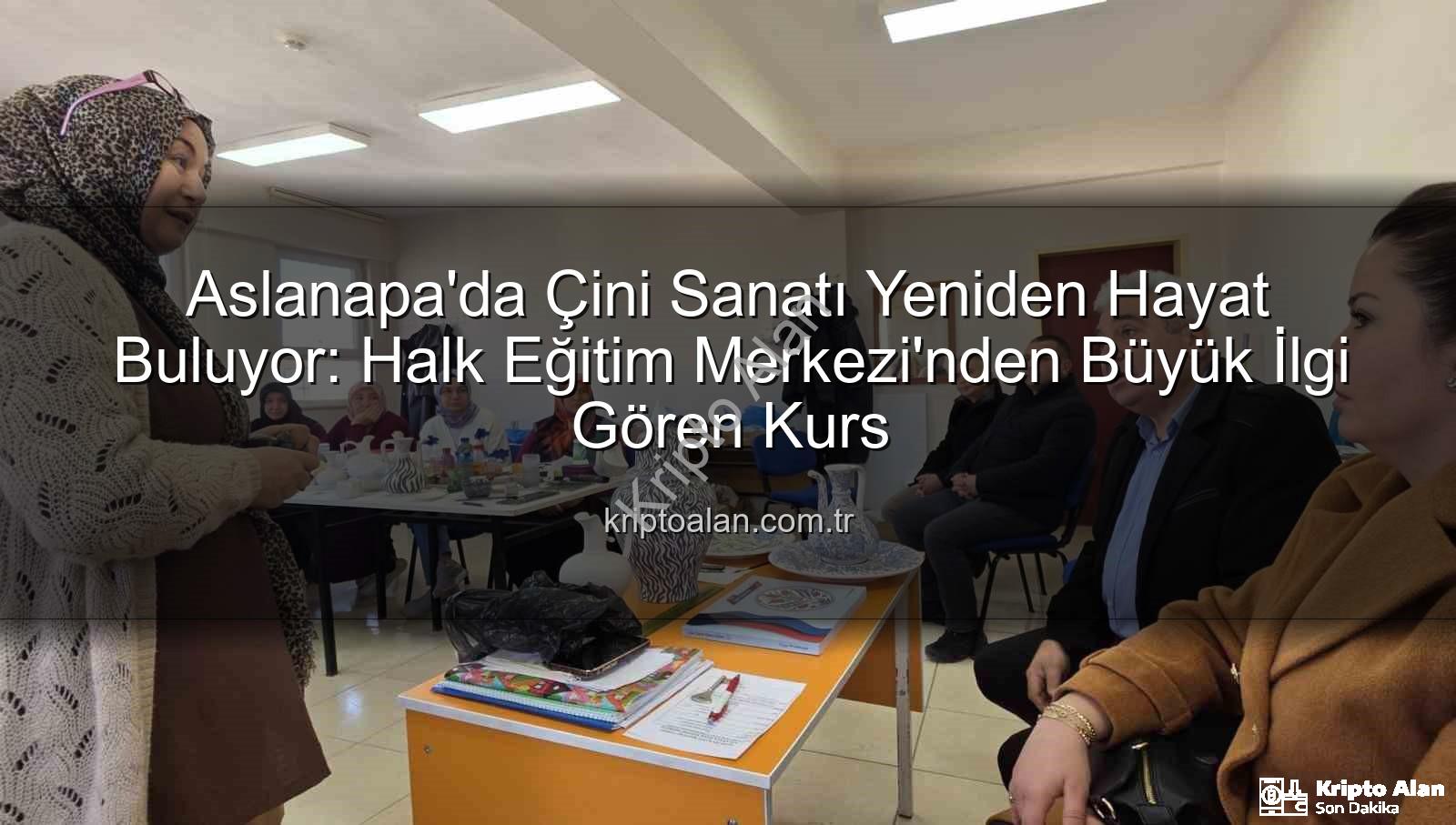 Aslanapa çini kursu - Aslanapa'da Çini Sanatı Yeniden Hayat Buluyor: Halk Eğitim Merkezi'nden Büyük İlgi Gören Kurs