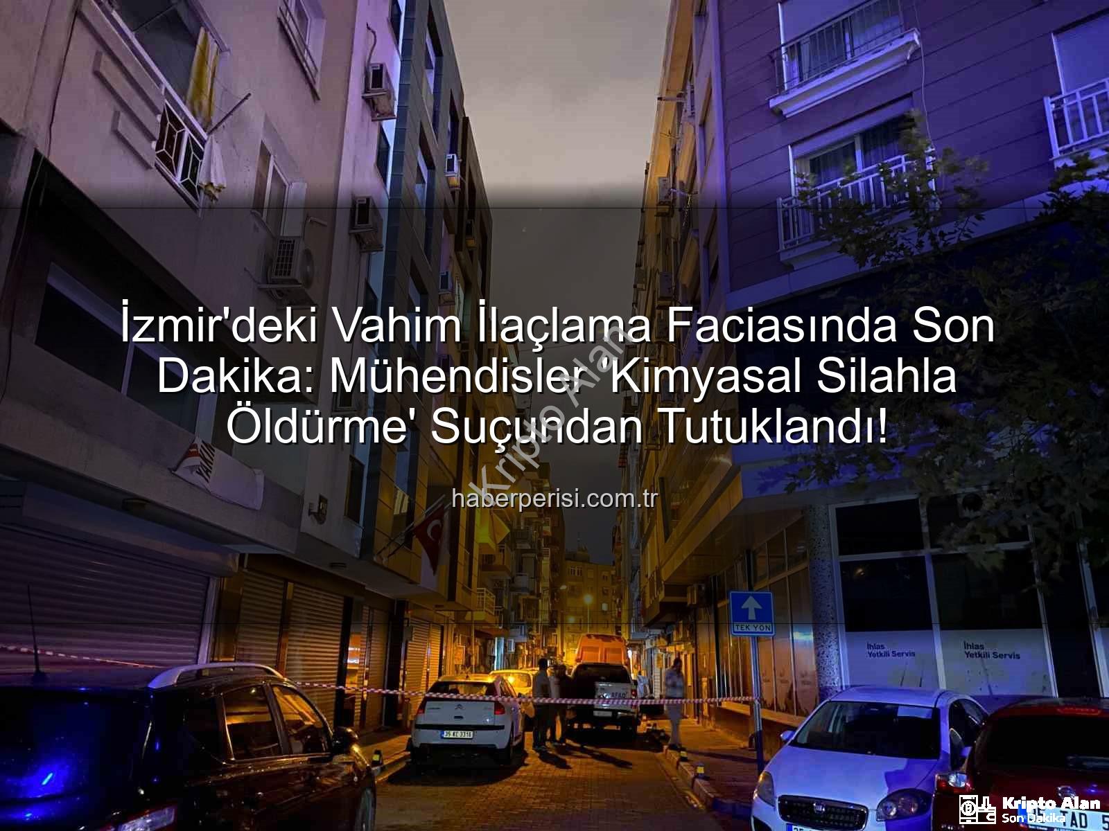 ilaçlama faciası - İzmir İlaçlama Faciasında Son Perde: Kimyasal Silahla Öldürme Suçuyla Tutuklama Kararı