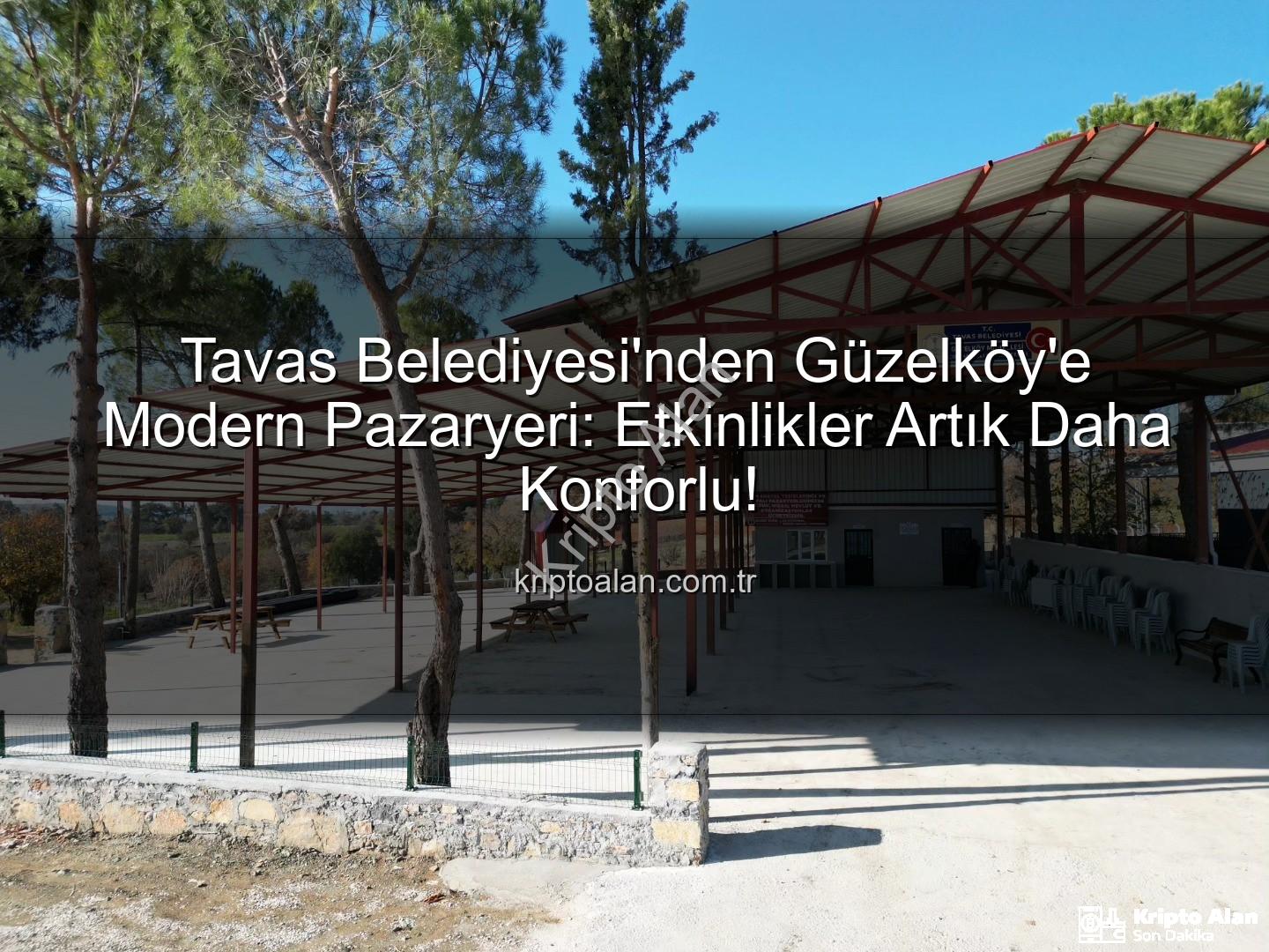 Tavas Belediyesi Güzelköy - Tavas Belediyesi'nden Güzelköy'e Modern Pazaryeri: Etkinlikler Artık Daha Konforlu!