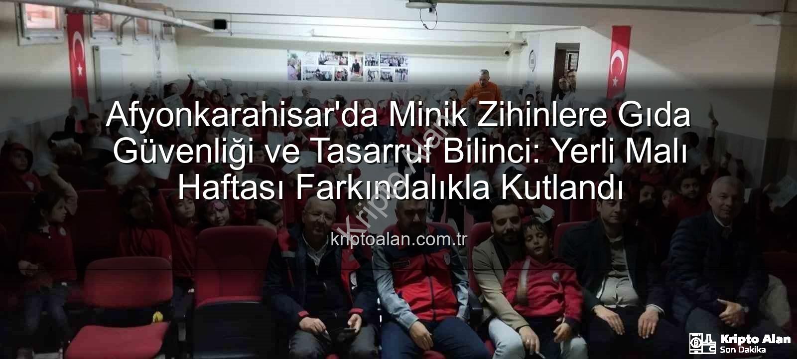 gıda güvenliği - Afyonkarahisar'da Minik Zihinlere Gıda Güvenliği ve Tasarruf Bilinci: Yerli Malı Haftası Farkındalıkla Kutlandı
