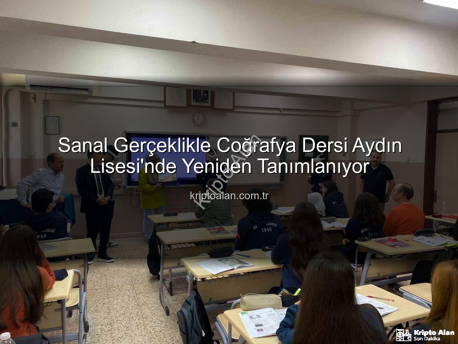 sanal gerçeklik coğrafya - Sanal Gerçeklikle Coğrafya Dersi Aydın Lisesi'nde Yeniden Tanımlanıyor