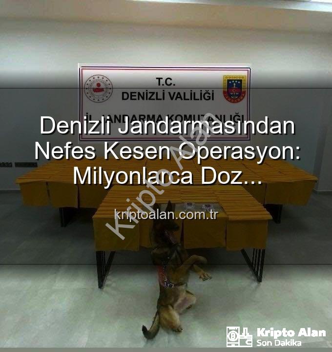 Sentetik uyuşturucu operasyonu - Denizli Jandarmasından Nefes Kesen Operasyon: Milyonlarca Doz Uyuşturucu Ele Geçirildi!