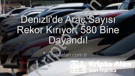 Denizli’de Araç Sayısı Rekor Kırıyor: 580 Bine Dayandı!