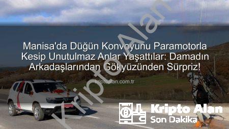 Manisa’da Düğün Konvoyunu Paramotorla Kesip Unutulmaz Anlar Yaşattılar: Damadın Arkadaşlarından Gökyüzünden Sürpriz!