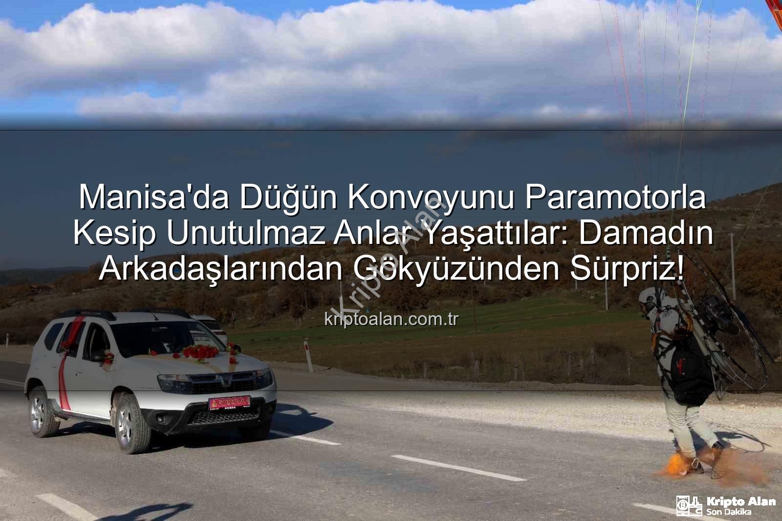 paramotorla düğün konvoyu - Manisa'da Düğün Konvoyunu Paramotorla Kesip Unutulmaz Anlar Yaşattılar: Damadın Arkadaşlarından Gökyüzünden Sürpriz!